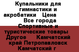 Купальники для гимнастики и акробатики › Цена ­ 1 500 - Все города Спортивные и туристические товары » Другое   . Камчатский край,Петропавловск-Камчатский г.